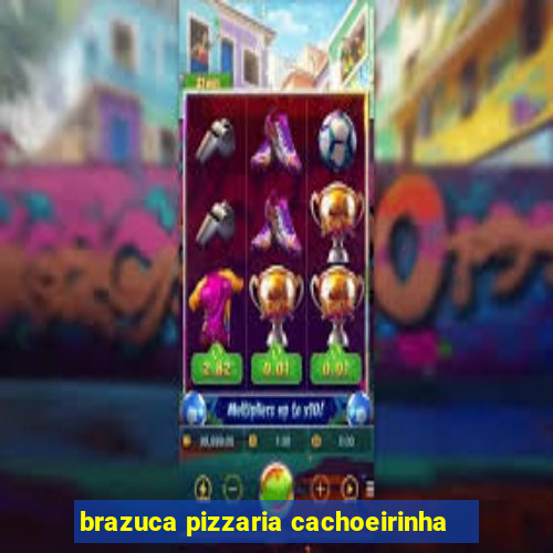 brazuca pizzaria cachoeirinha